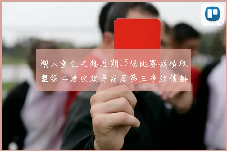 湖人重生之路近期15场比赛战绩联盟第二进攻效率高居第三净效值排名第五