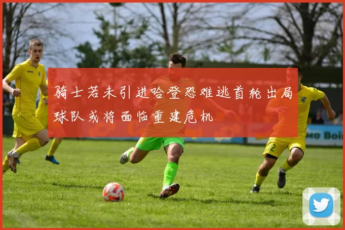 骑士若未引进哈登恐难逃首轮出局球队或将面临重建危机